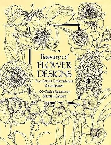 treasury of flower designs for artists embroiderers and craftsmen 1st edition susan gaber 0486240967,