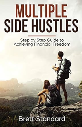 multiple side hustles step by step guide to achieving financial freedom 1st edition brett standard