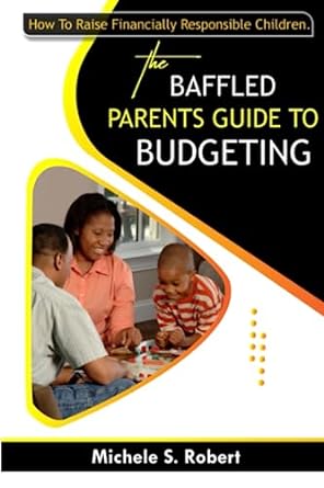 the baffled parent s guide to budgeting how to raise financially responsible children 1st edition michele s.
