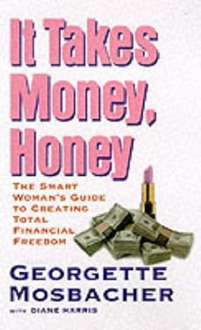 it takes money honey a get smart guide to total financial freedom 1st edition georgette mosbacher 0060392363,