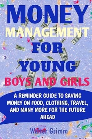 money management for young boys and girls a reminder guide to saving money on food clothing travel and many