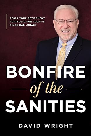 bonfire of the sanities reset your retirement portfolio for today s financial lunacy 1st edition david wright