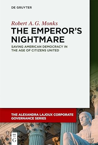 the emperor s nightmare saving american democracy in the age of citizens united 1st edition robert a.g. monks