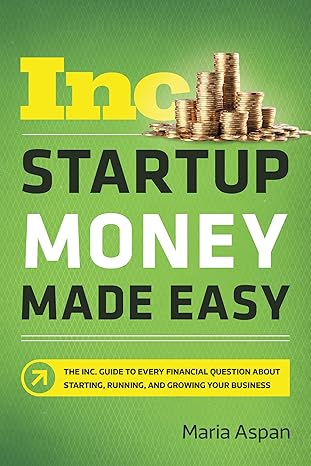 startup money made easy the inc guide to every financial question about starting running and growing your