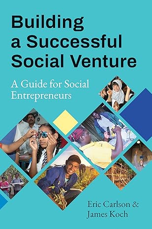 building a successful social venture a guide for social entrepreneurs 1st edition eric carlson ,james koch