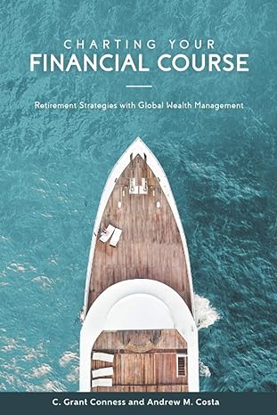 charting your financial course retirement strategies with global wealth management 1st edition c. grant