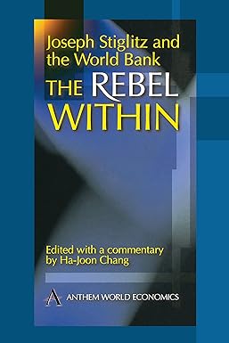 joseph stiglitz and the world bank the rebel within 1st edition ha-joon chang 1898855536, 978-1898855538