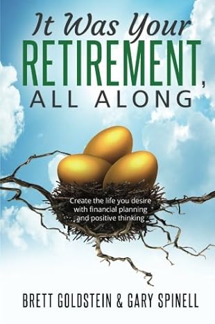 it was your retirement all along create the life you desire with financial planning and positive thinking 1st
