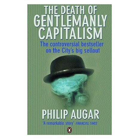 the death of gentlemanly capitalism the controversial bestseller on the citys big sellout 1st edition philip