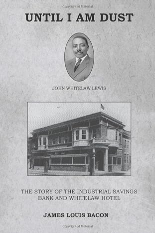 until i am dust john whitelaw lewis and the story of the industrial savings bank and whitelaw hotel 1st