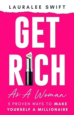 get rich as a woman 3 proven ways to make yourself a millionaire 1st edition lauralee swift 979-8389147522