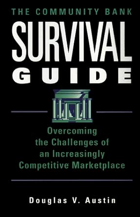 the community bank survival guide overcoming the challenges of an increasingly competitive marketplace 1st