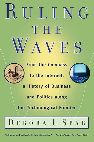ruling the waves from the compass to the internet a history of business and politics along the technological