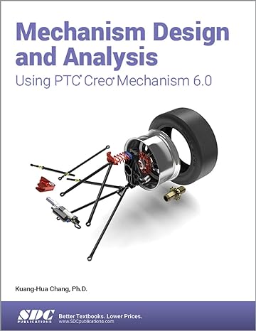 mechanism design and analysis using ptc creo mechanism 6.0 1st edition kuang-hua chang 1630572985,