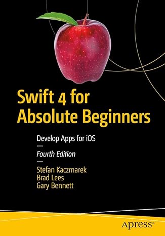 swift 4 for absolute beginners develop apps for ios 4th edition stefan kaczmarek ,brad lees ,gary bennett