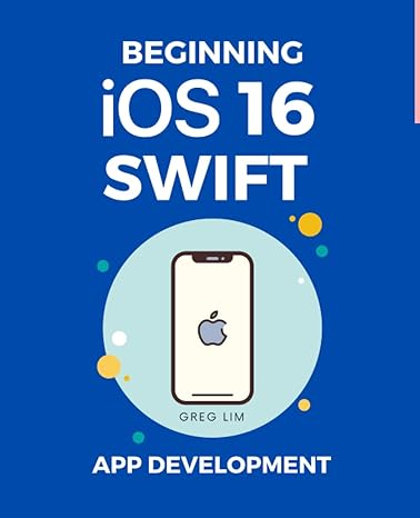 beginning ios 16 and swift app development 1st edition greg lim b0bym6lwt7, 979-8387282232