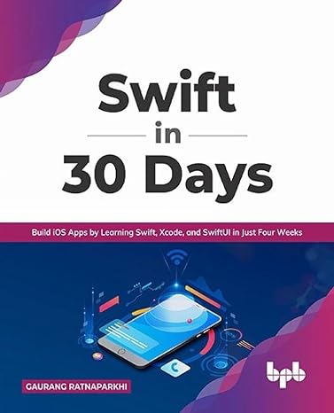 swift in 30 days build ios apps by learning swift xcode and swiftui in just four weeks 1st edition gaurang