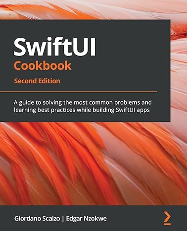 swiftui cookbook a guide to solving the most common problems and learning best practices while building