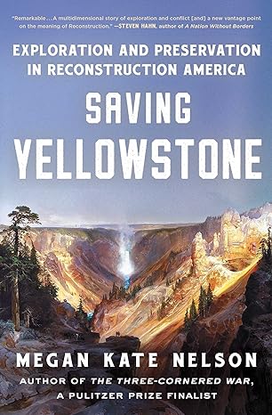 saving yellowstone exploration and preservation in reconstruction america 1st edition megan kate nelson