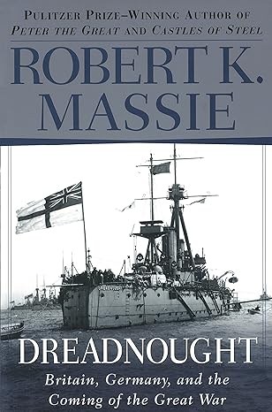 dreadnought britain germany and the coming of the great war 1st edition robert k massie 0345375564,