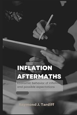 inflation aftermaths economic behavior of inflation and possible expectations 1st edition raymond j. tardiff