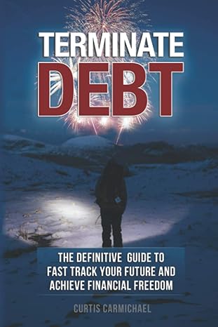 terminate debt the definitive guide to fast track your future and achieve financial freedom 1st edition