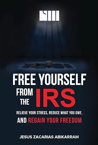 free yourself from the irs relieve your stress reduce what you owe and regain your freedom 1st edition jesus