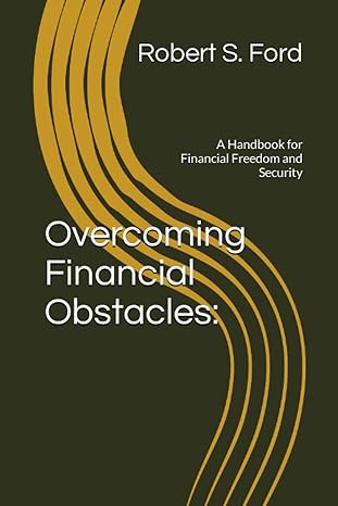 overcoming financial obstacles a handbook for financial freedom and security 1st edition robert s. ford
