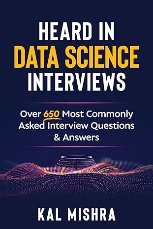 heard in data science interviews over 650 most commonly asked interview questions and answers 1st edition kal