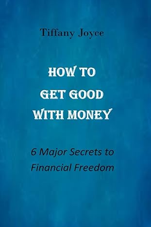 how to get good with money 6 major secrets to financial freedom 1st edition tiffany joyce 979-8398981117