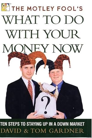 the motley fool s what to do with your money now ten steps to staying up in a down market 1st edition david
