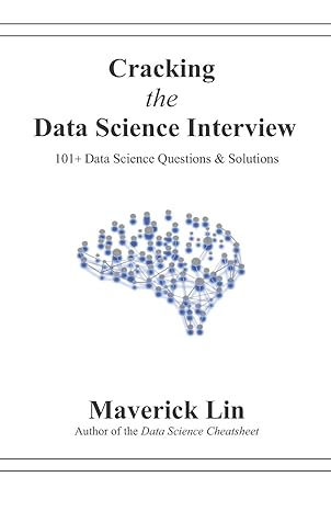 cracking the data science interview 101+ data science questions and solutions 1st edition maverick lin