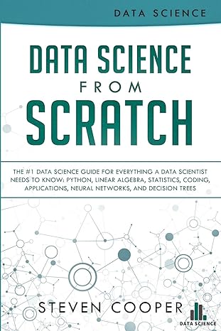 data science from scratch the #1 data science guide for everything a data scientist needs to know python