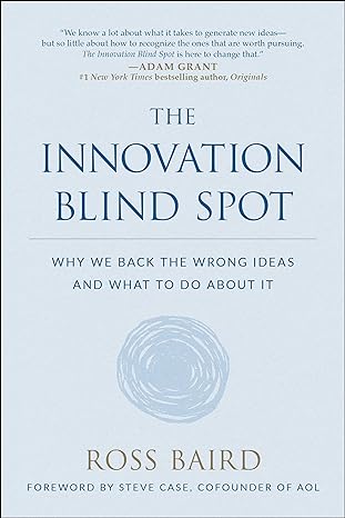 the innovation blind spot why we back the wrong ideas and what to do about it 1st edition ross baird ,steve