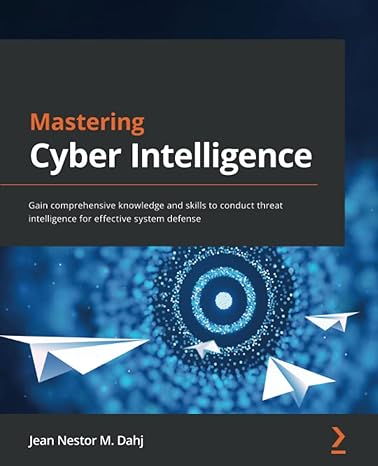 mastering cyber intelligence gain comprehensive knowledge and skills to conduct threat intelligence for