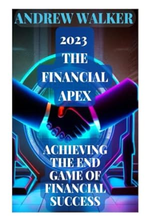 2023 the financial apex achieving the end game of financial success 1st edition andrew walker 979-8374635652