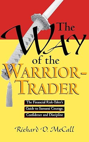 the way of the warrior trader the financial risk taker s guide to samurai courage confidence and discipline