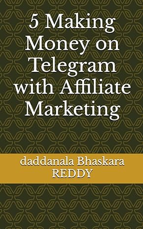 5 making money on telegram with affiliate marketing 1st edition mr d bhaskara reddy 979-8379129767
