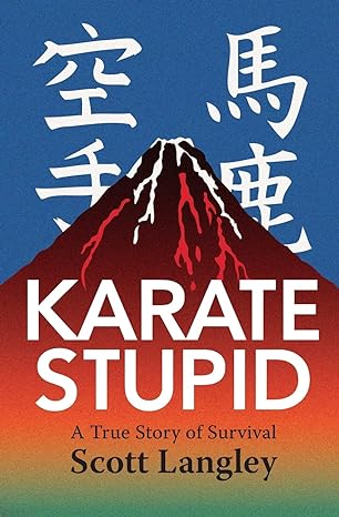 karate stupid a true story of survival 1st edition scott langley 178301346x, 978-1783013463