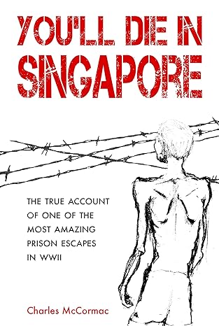 youll die in singapore the true account of one of the most amazing prison escapes in wwii 1st edition charles