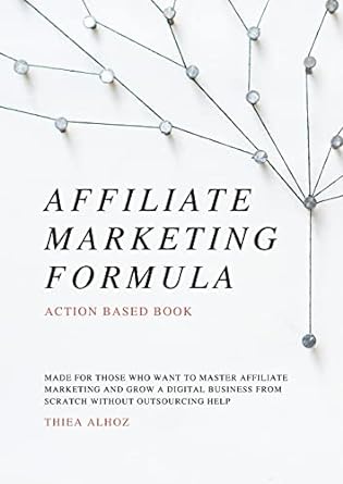affiliate marketing formula action based book meant to provide you with a framework to build your entire