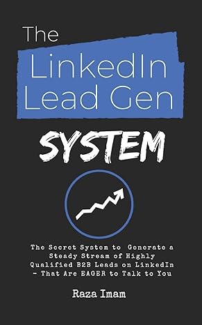 the linkedin lead gen system the secret lead gen system to attract a steady stream of highly qualified b2b