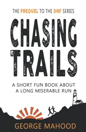 chasing trails a short fun book about a long miserable run 1st edition george mahood b09lgv92vf,