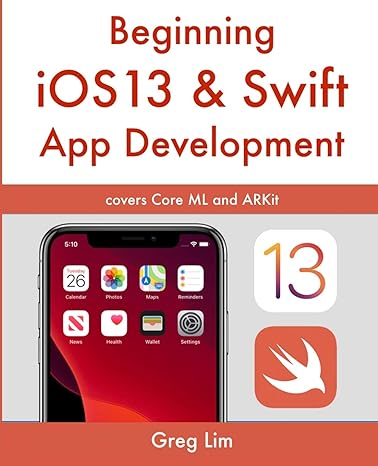 beginning ios13 and swift app development covers core ml and arkit 1st edition greg lim 981148029x,