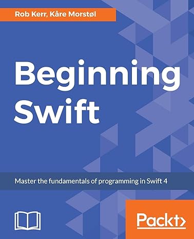 beginning swift master the fundamentals of programming in swift 4 1st edition rob kerr ,kare morstol
