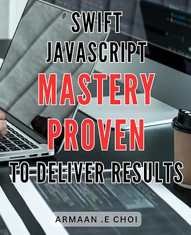 swift javascript mastery proven to deliver results 1st edition armaan e choi b0cr7n8xb4, 979-8873390502