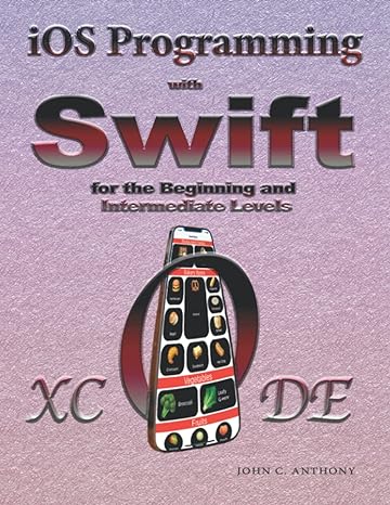 ios 14 programming with swift for the beginning and intermediate levels 1st edition john c anthony