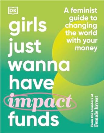 girls just wanna have impact funds a feminist guide to changing the world with your money 1st edition camilla