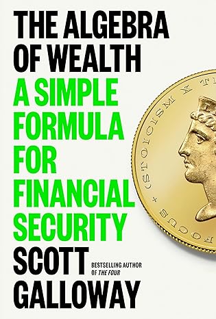 the algebra of wealth a simple formula for financial security 1st edition scott galloway 0593714024,