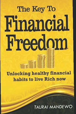 the key to financial freedom unlocking healthy financial habits to live rich now 1st edition taurai mandewo